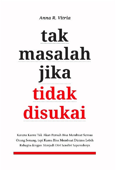 Tak Masalah Jika Tidak Disukai : Karena Kamu Tak Akan Pernah Bisa Membuat Semua Orang Senang, tapi Kamu Bisa Membuat Dirimu Lebih Bahagia dengan Menjadi Diri Sendiri Sepenuhnya